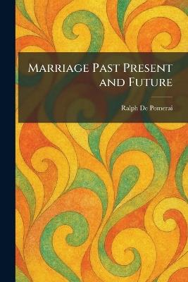 Marriage Past Present and Future - Ralph de Pomerai - cover