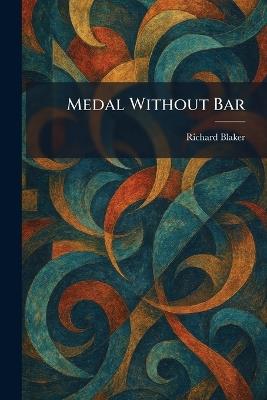 Medal Without Bar - Richard Blaker - cover