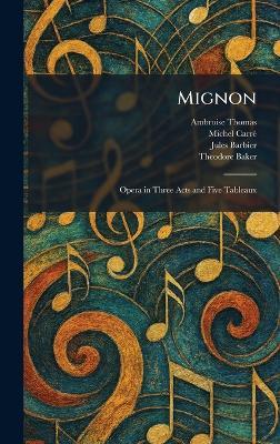 Mignon: Opera in Three Acts and Five Tableaux - Ambroise Thomas,Michel Carrã(c),Jules Barbier - cover