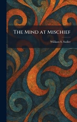 The Mind at Mischief - William S Sadler - cover