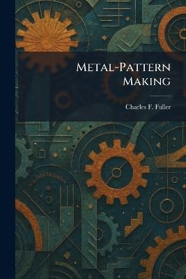 Metal-Pattern Making - Charles F Fuller - cover