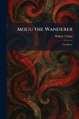 Mogu the Wanderer: The Desert - Padraic Colum - cover