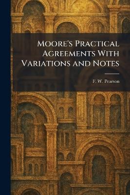 Moore's Practical Agreements With Variations and Notes - F W Pearson - cover