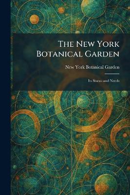 The New York Botanical Garden: Its Status and Needs - cover