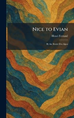 Nice to Evian: By the Route Des Alpes - Henri Ferrand - cover