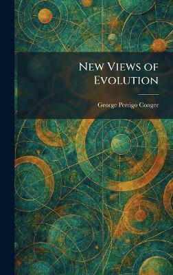 New Views of Evolution - George Perrigo Conger - cover