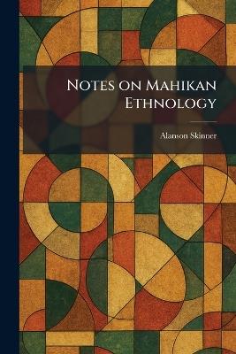 Notes on Mahikan Ethnology - Alanson Skinner - cover