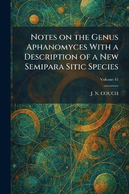 Notes on the Genus Aphanomyces With a Description of a New Semipara Sitic Species - J N Couch - cover