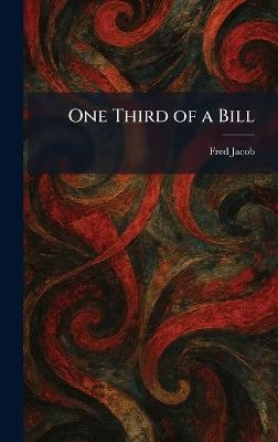 One Third of a Bill - Fred Jacob - cover