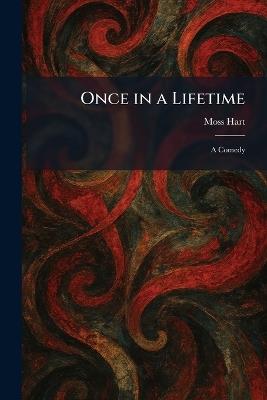 Once in a Lifetime: A Comedy - Moss Hart - cover