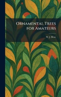 Ornamental Trees for Amateurs - W J Bean - cover