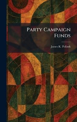 Party Campaign Funds - James K Pollock - cover