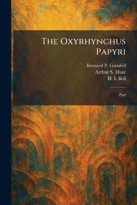 The Oxyrhynchus Papyri: Part - Bernard P Grenfell,Arthur S Hunt,H I Bell - cover