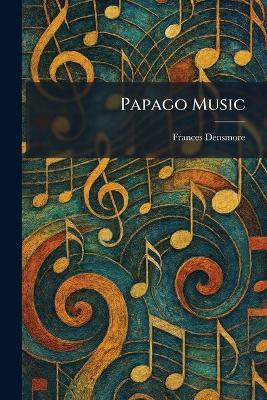 Papago Music - Frances Densmore - cover