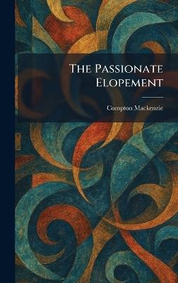 The Passionate Elopement - Compton MacKenzie - cover