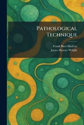 Pathological Technique - Frank Burr Mallory,James Homer Wright - cover