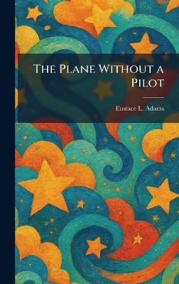 The Plane Without a Pilot - Eustace L Adams - cover
