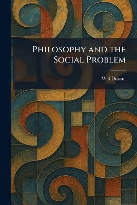 Philosophy and the Social Problem - Will Durant - cover