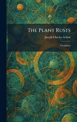 The Plant Rusts: Uredinales - Joseph Charles Arthur - cover