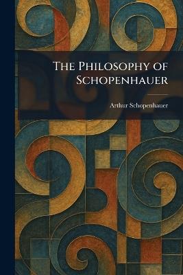 The Philosophy of Schopenhauer - Arthur Schopenhauer - cover