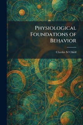Physiological Foundations of Behavior - Charles M Child - cover
