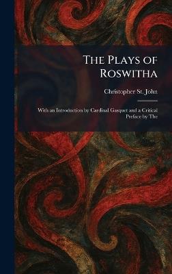 The Plays of Roswitha: With an Introduction by Cardinal Gasquet and a Critical Preface by The - Christopher St John - cover