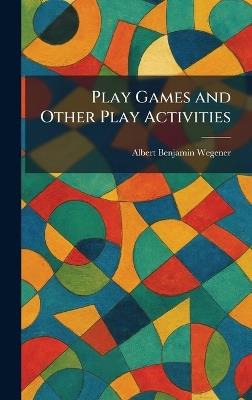 Play Games and Other Play Activities - Albert Benjamin Wegener - cover