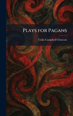 Plays for Pagans - Colin Campbell Clements - cover