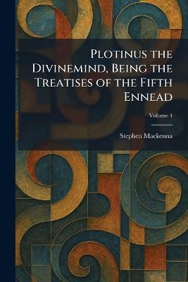 Plotinus the Divinemind, Being the Treatises of the Fifth Ennead - Stephen MacKenna - cover