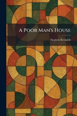 A Poor Man's House - Stephen Reynolds - cover