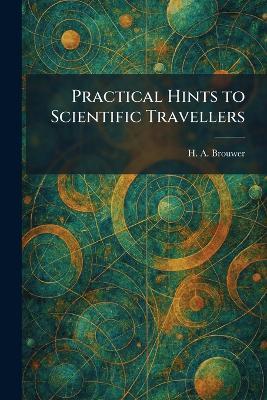 Practical Hints to Scientific Travellers - H a Brouwer - cover