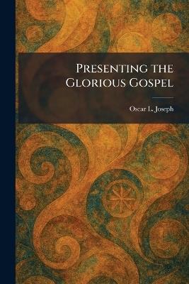 Presenting the Glorious Gospel - Oscar L Joseph - cover