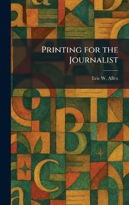 Printing for the Journalist - Eric W Allen - cover