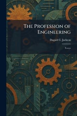 The Profession of Engineering: Essays - Dugald C Jackson - cover
