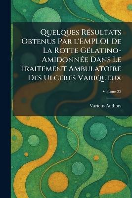 Quelques Rãsultats Obtenus Par l'Emploi de la Rotte Gãlatino-Amidonnãe Dans Le Traitement Ambulatoire Des Ulceres Variqueux - cover