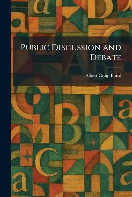Public Discussion and Debate - Albert Craig Baird - cover
