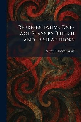 Representative One-Act Plays by British and Irish Authors - Barrett H (Editor) Clark - cover