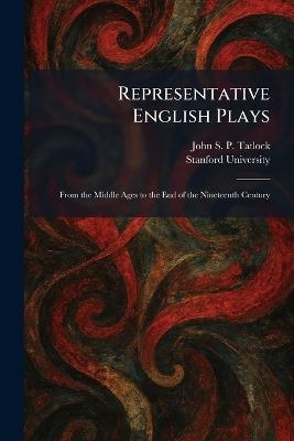 Representative English Plays: From the Middle Ages to the End of the Nineteenth Century - John Strong Perry Tatlock - cover