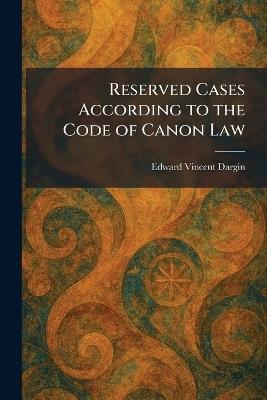 Reserved Cases According to the Code of Canon Law - Edward Vincent Dargin - cover