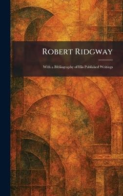 Robert Ridgway: With a Bibliography of His Published Writings - cover
