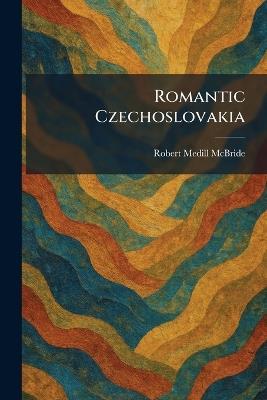 Romantic Czechoslovakia - Robert Medill McBride - cover
