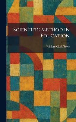 Scientific Method in Education - William Clark Trow - cover