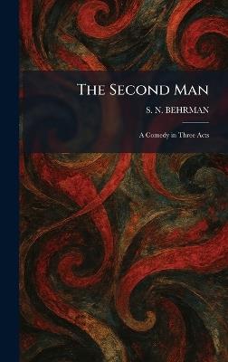 The Second Man: A Comedy in Three Acts - S N Behrman - cover