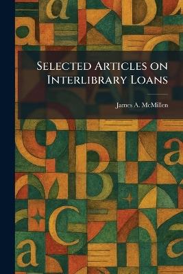 Selected Articles on Interlibrary Loans - James A McMillen - cover