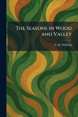 The Seasons in Wood and Valley - E M Williams - cover