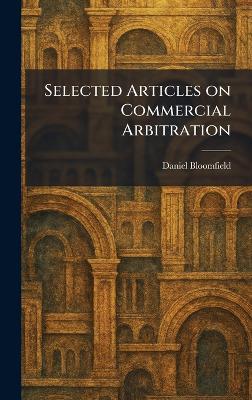 Selected Articles on Commercial Arbitration - Daniel Bloomfield - cover