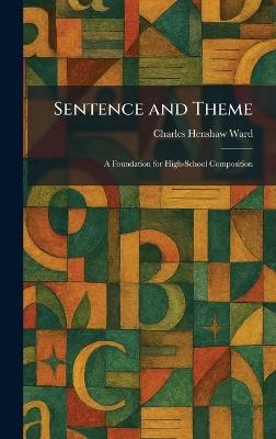 Sentence and Theme: A Foundation for High-School Composition - Charles Henshaw Ward - cover