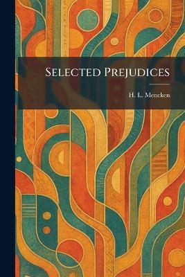 Selected Prejudices - H L Mencken - cover