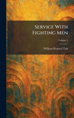Service With Fighting Men - William H Taft - cover