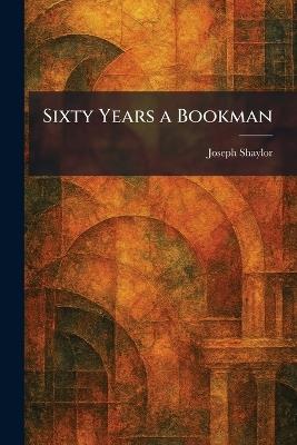 Sixty Years a Bookman - Joseph Shaylor - cover
